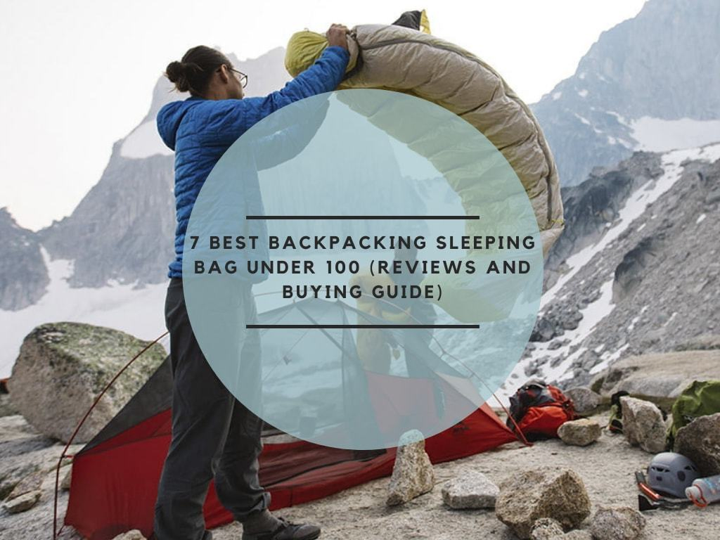 7 Best Backpacking Sleeping Bag Under 100 (Reviews and Buying Guide)