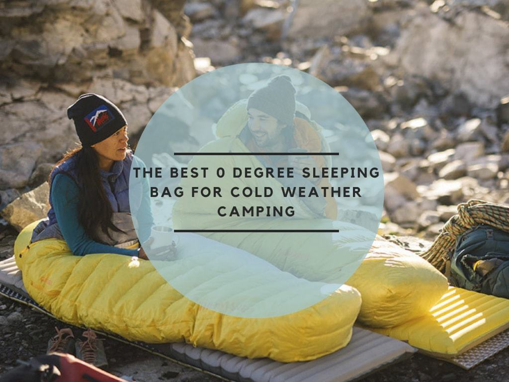 The Best 0 Degree Sleeping Bag For Cold Weather Camping