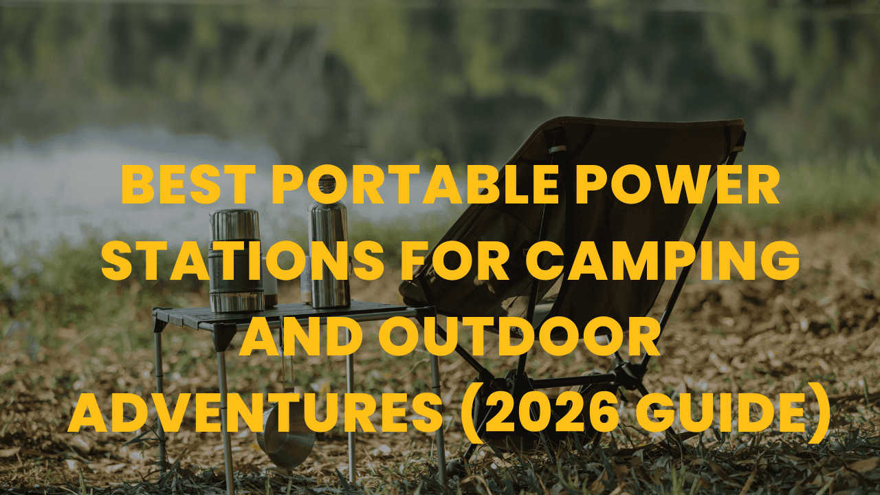 Best Portable Power Stations for Camping and Outdoor Adventures (2026 Guide)